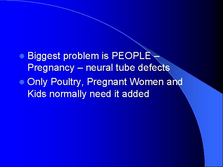 l Biggest problem is PEOPLE – Pregnancy – neural tube defects l Only Poultry,