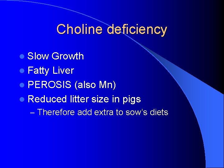 Choline deficiency l Slow Growth l Fatty Liver l PEROSIS (also Mn) l Reduced