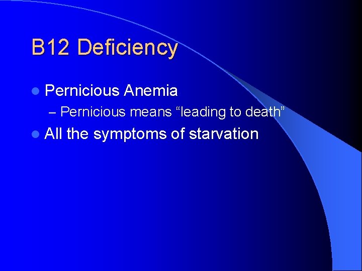 B 12 Deficiency l Pernicious Anemia – Pernicious means “leading to death” l All