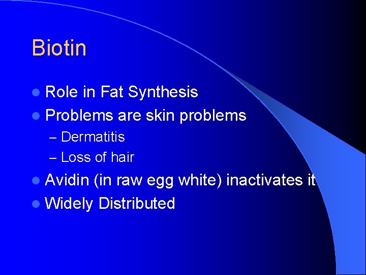Biotin l Role in Fat Synthesis l Problems are skin problems – Dermatitis –