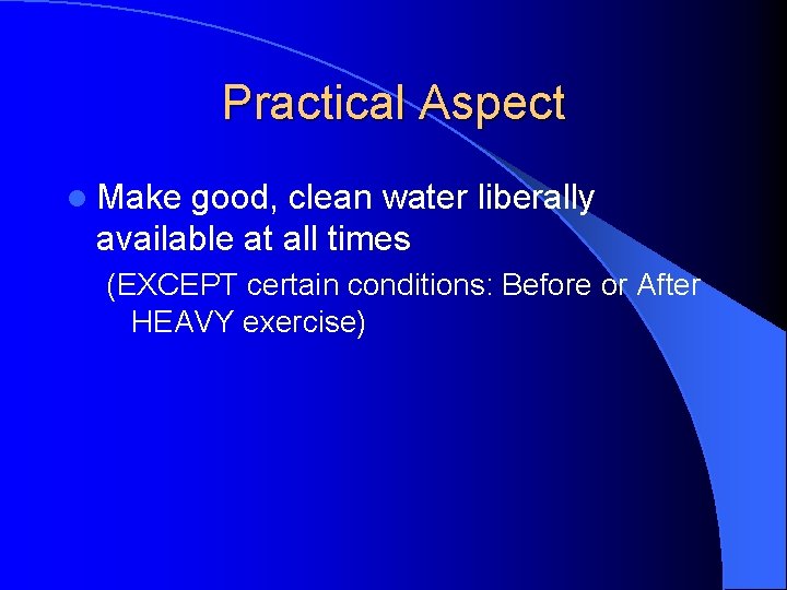 Practical Aspect l Make good, clean water liberally available at all times (EXCEPT certain