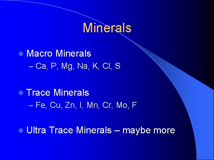 Minerals l Macro Minerals – Ca, P, Mg, Na, K, Cl, S l Trace
