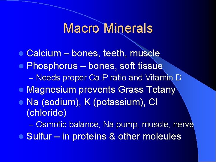 Macro Minerals l Calcium – bones, teeth, muscle l Phosphorus – bones, soft tissue