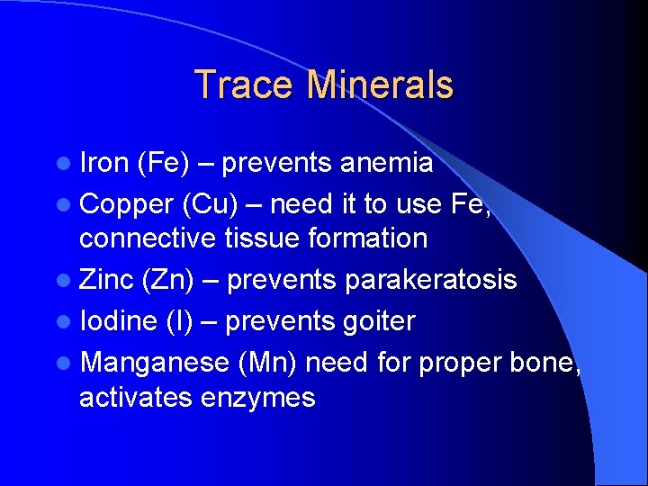 Trace Minerals l Iron (Fe) – prevents anemia l Copper (Cu) – need it