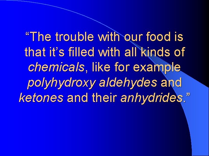 “The trouble with our food is that it’s filled with all kinds of chemicals,
