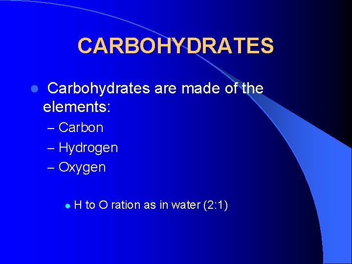 CARBOHYDRATES l Carbohydrates are made of the elements: – Carbon – Hydrogen – Oxygen