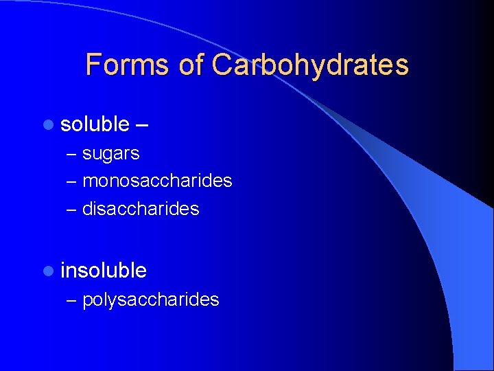 Forms of Carbohydrates l soluble – – sugars – monosaccharides – disaccharides l insoluble