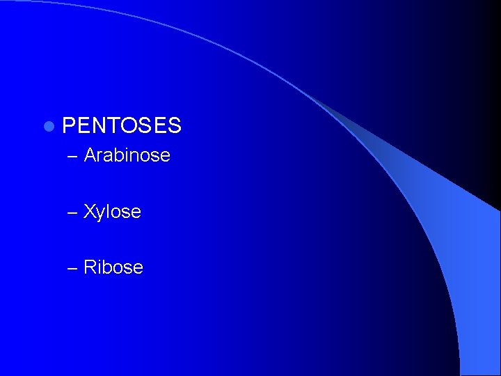 l PENTOSES – Arabinose – Xylose – Ribose 