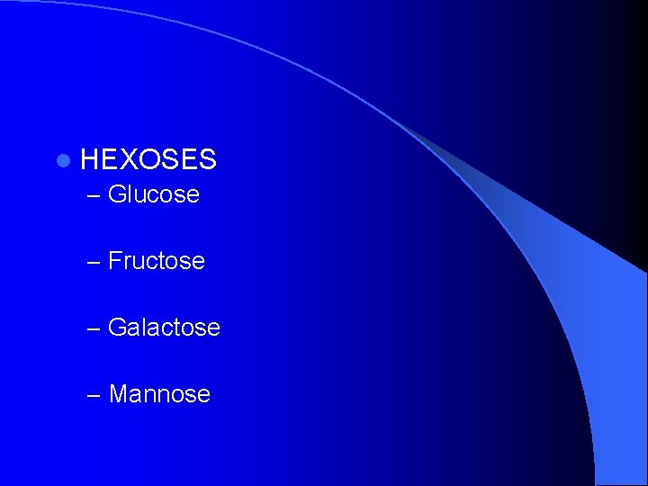 l HEXOSES – Glucose – Fructose – Galactose – Mannose 