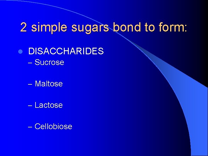 2 simple sugars bond to form: l DISACCHARIDES – Sucrose – Maltose – Lactose