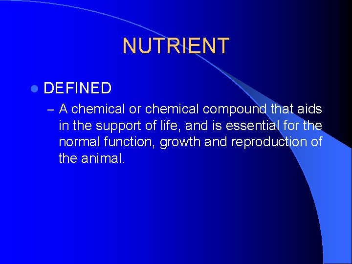 NUTRIENT l DEFINED – A chemical or chemical compound that aids in the support