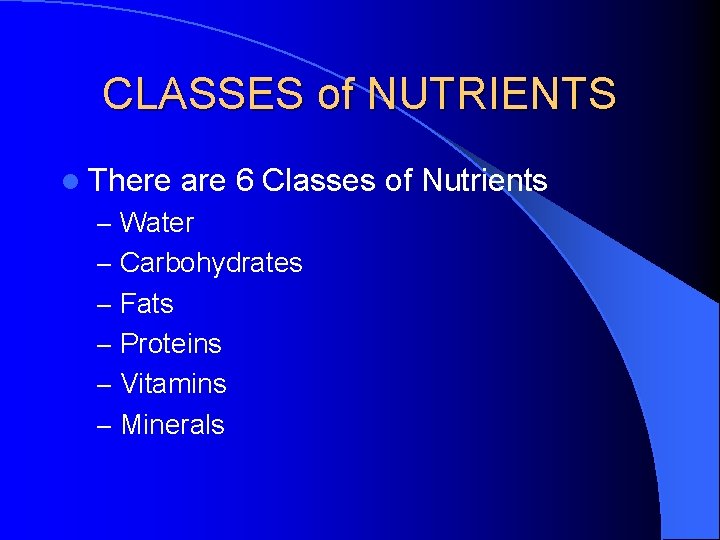 CLASSES of NUTRIENTS l There are 6 Classes of Nutrients – Water – Carbohydrates
