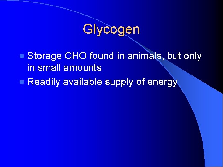 Glycogen l Storage CHO found in animals, but only in small amounts l Readily