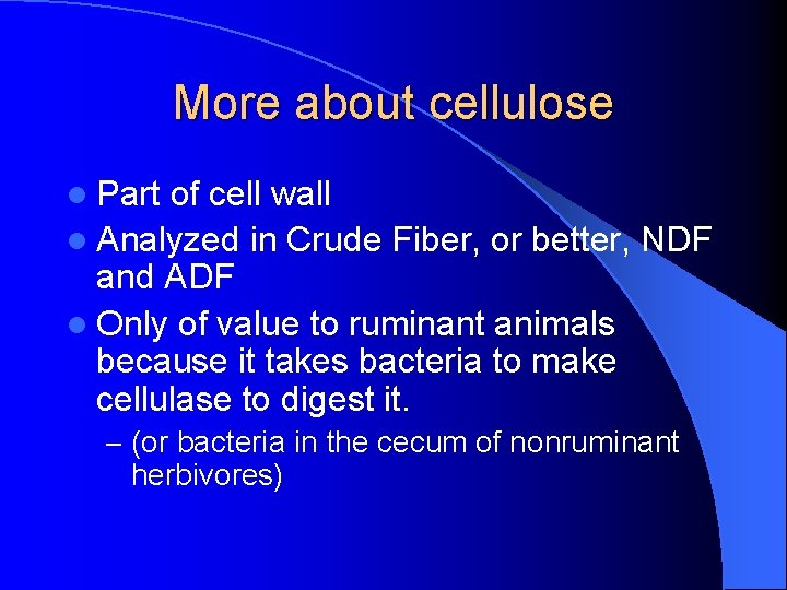 More about cellulose l Part of cell wall l Analyzed in Crude Fiber, or