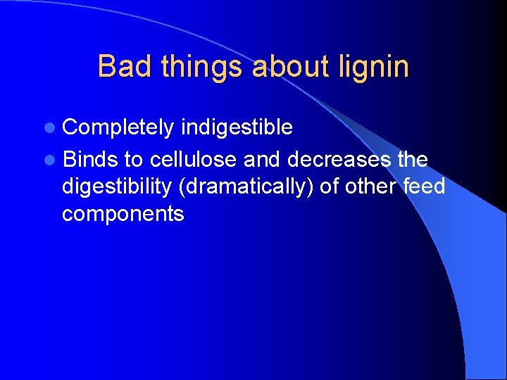Bad things about lignin l Completely indigestible l Binds to cellulose and decreases the