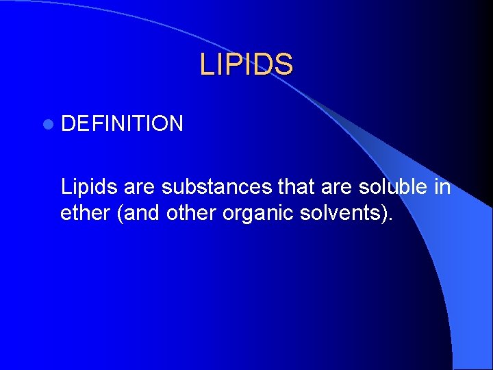 LIPIDS l DEFINITION Lipids are substances that are soluble in ether (and other organic
