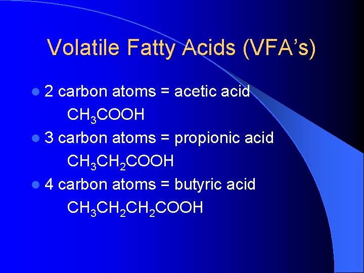 Volatile Fatty Acids (VFA’s) l 2 carbon atoms = acetic acid CH 3 COOH