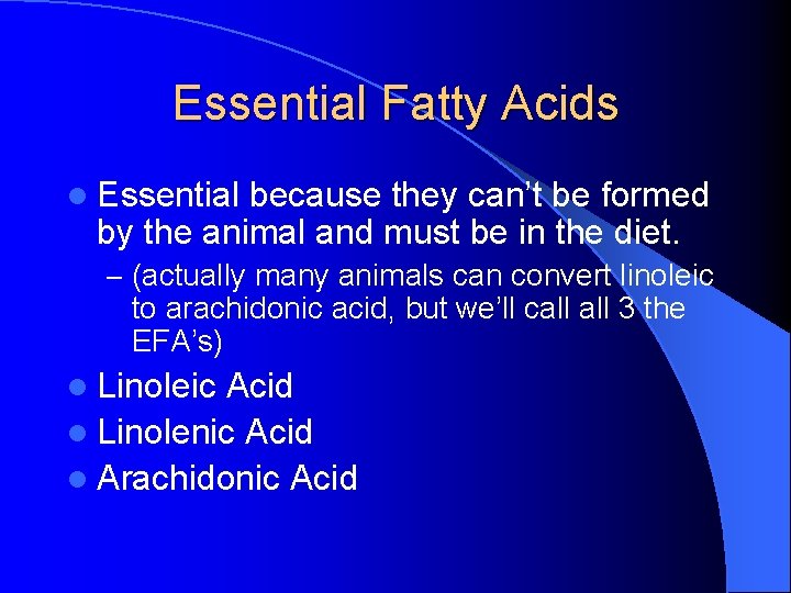 Essential Fatty Acids l Essential because they can’t be formed by the animal and