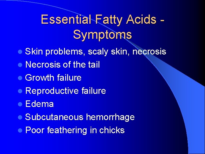 Essential Fatty Acids - Symptoms l Skin problems, scaly skin, necrosis l Necrosis of