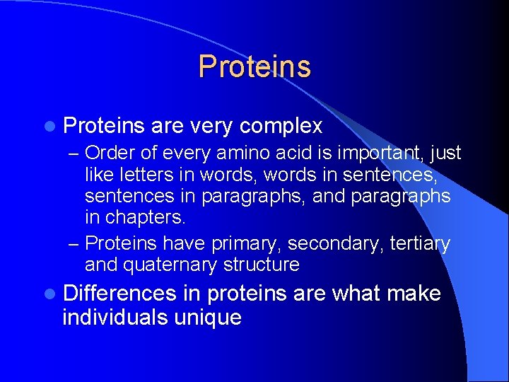 Proteins l Proteins are very complex – Order of every amino acid is important,