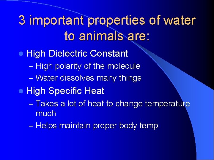 3 important properties of water to animals are: l High Dielectric Constant – High