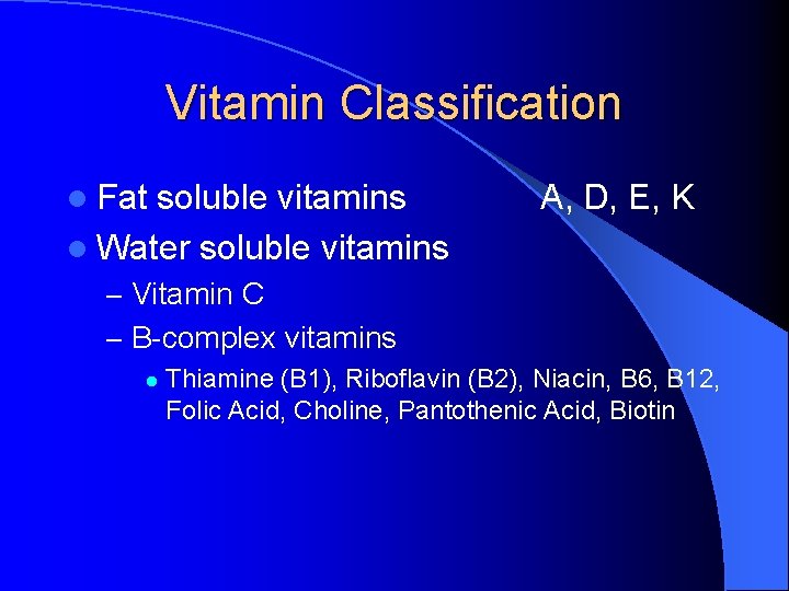 Vitamin Classification l Fat soluble vitamins A, D, E, K l Water soluble vitamins