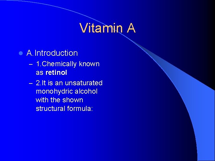 Vitamin A l A. Introduction – 1. Chemically known as retinol – 2. It