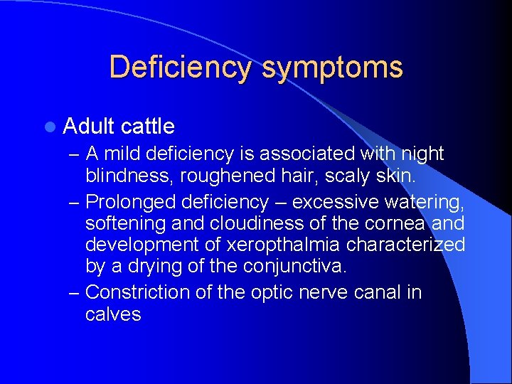 Deficiency symptoms l Adult cattle – A mild deficiency is associated with night blindness,