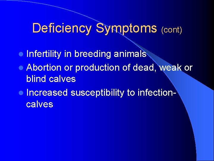 Deficiency Symptoms (cont) l Infertility in breeding animals l Abortion or production of dead,