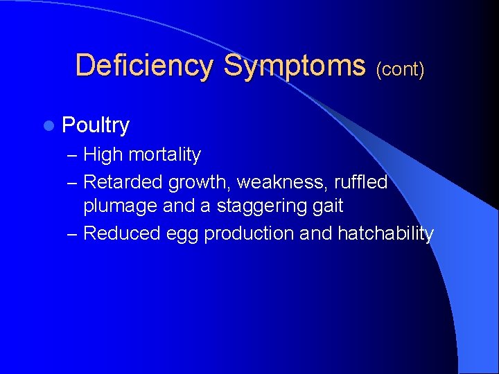 Deficiency Symptoms (cont) l Poultry – High mortality – Retarded growth, weakness, ruffled plumage