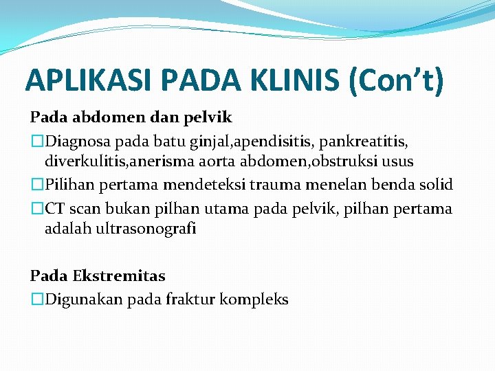 APLIKASI PADA KLINIS (Con’t) Pada abdomen dan pelvik �Diagnosa pada batu ginjal, apendisitis, pankreatitis,