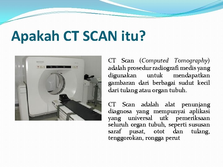 Apakah CT SCAN itu? CT Scan (Computed Tomography) adalah prosedur radiografi medis yang digunakan