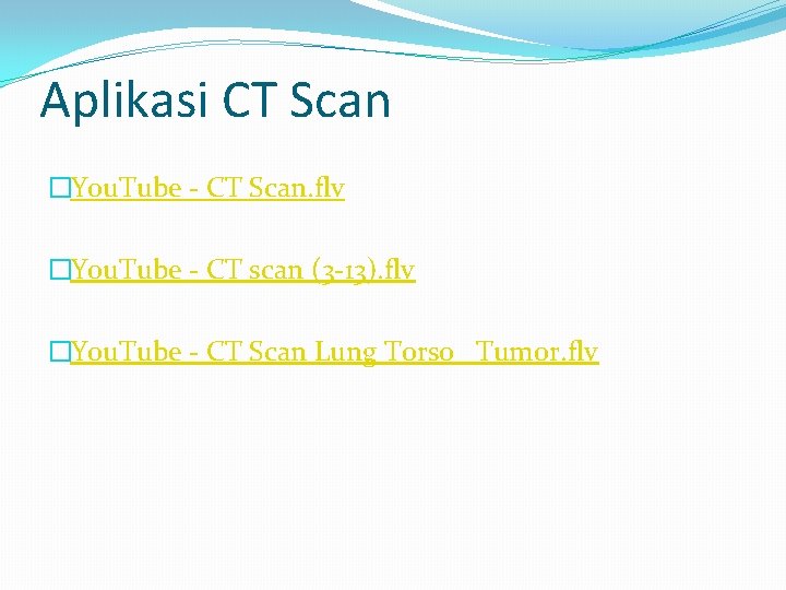 Aplikasi CT Scan �You. Tube - CT Scan. flv �You. Tube - CT scan