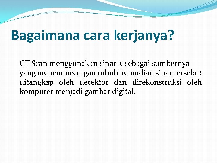 Bagaimana cara kerjanya? CT Scan menggunakan sinar-x sebagai sumbernya yang menembus organ tubuh kemudian