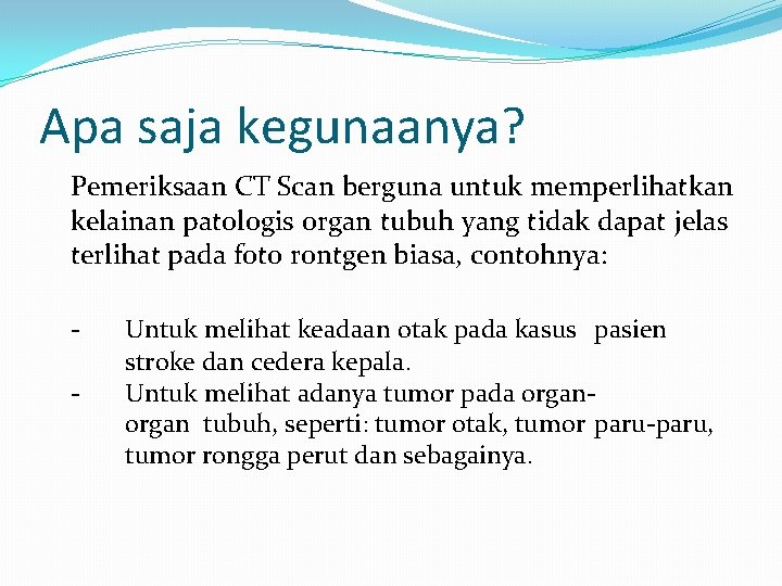 Apa saja kegunaanya? Pemeriksaan CT Scan berguna untuk memperlihatkan kelainan patologis organ tubuh yang