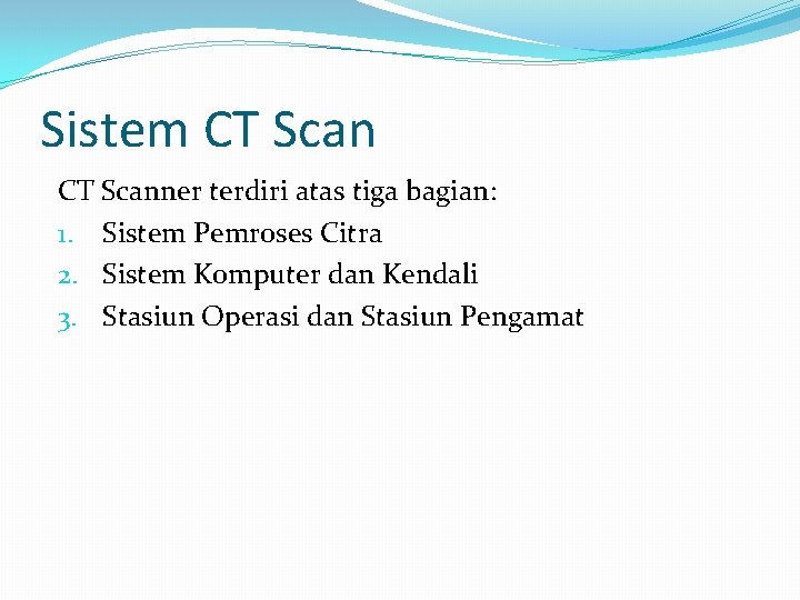 Sistem CT Scanner terdiri atas tiga bagian: 1. Sistem Pemroses Citra 2. Sistem Komputer