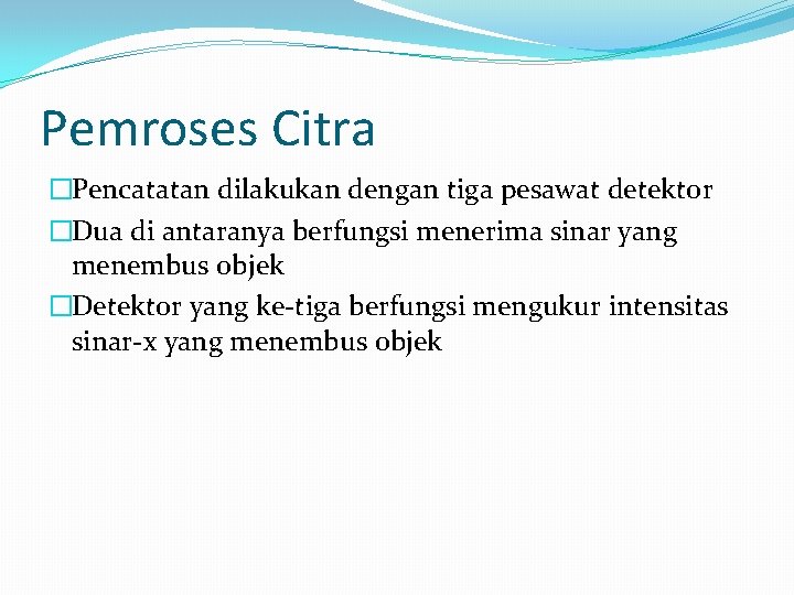 Pemroses Citra �Pencatatan dilakukan dengan tiga pesawat detektor �Dua di antaranya berfungsi menerima sinar