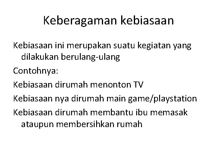 Keberagaman kebiasaan Kebiasaan ini merupakan suatu kegiatan yang dilakukan berulang-ulang Contohnya: Kebiasaan dirumah menonton