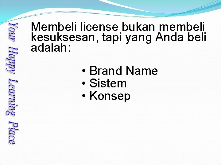 Membeli license bukan membeli kesuksesan, tapi yang Anda beli adalah: • Brand Name •