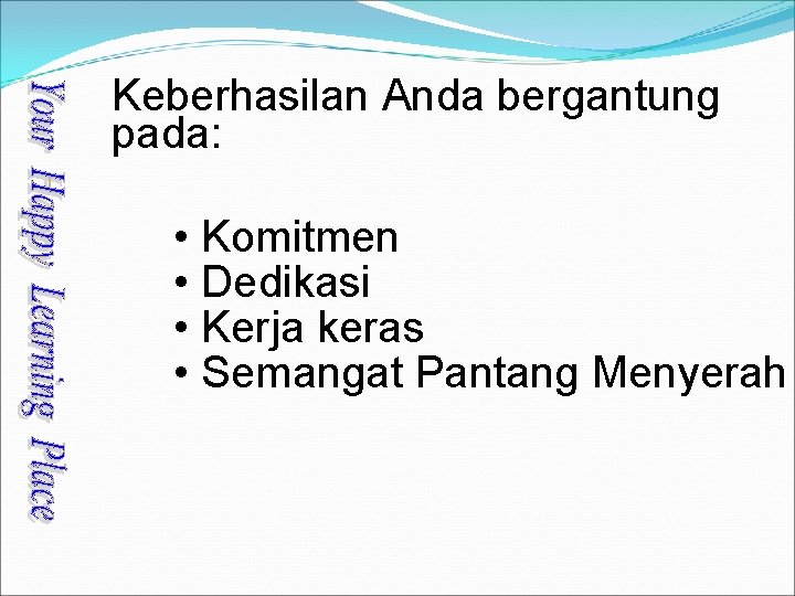 Keberhasilan Anda bergantung pada: • Komitmen • Dedikasi • Kerja keras • Semangat Pantang