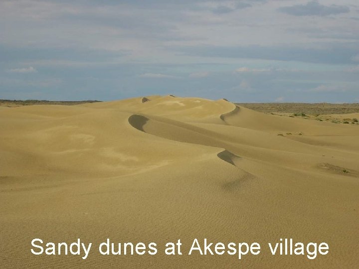 Sandy dunes at Akespe village Sandy dunes at Akespe village