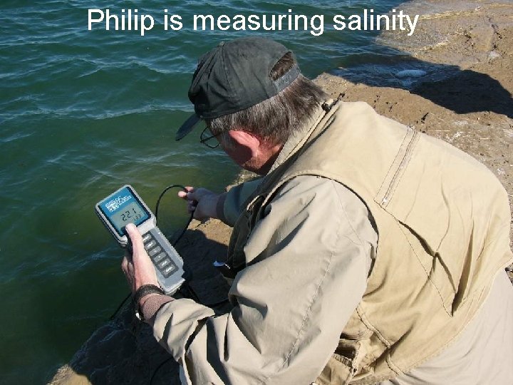 Philip is measuring salinity Philip is measuring salinity