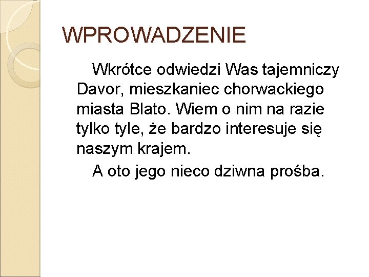 WPROWADZENIE Wkrótce odwiedzi Was tajemniczy Davor, mieszkaniec chorwackiego miasta Blato. Wiem o nim na