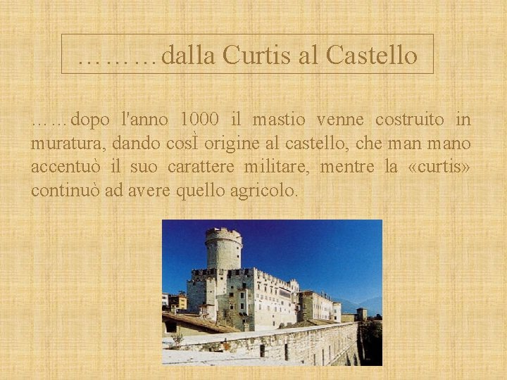 ………dalla Curtis al Castello ……dopo l'anno 1000 il mastio venne costruito in muratura, dando