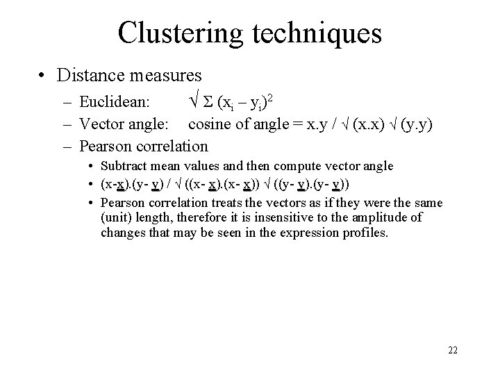 Clustering techniques • Distance measures – Euclidean: √ Σ (xi – yi)2 – Vector