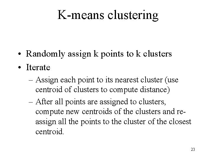 K-means clustering • Randomly assign k points to k clusters • Iterate – Assign