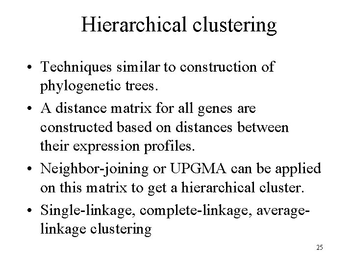 Hierarchical clustering • Techniques similar to construction of phylogenetic trees. • A distance matrix