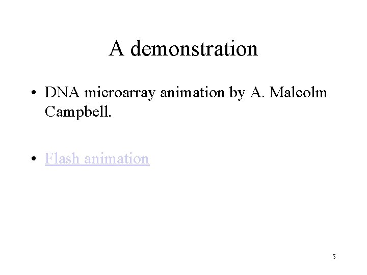 A demonstration • DNA microarray animation by A. Malcolm Campbell. • Flash animation 5