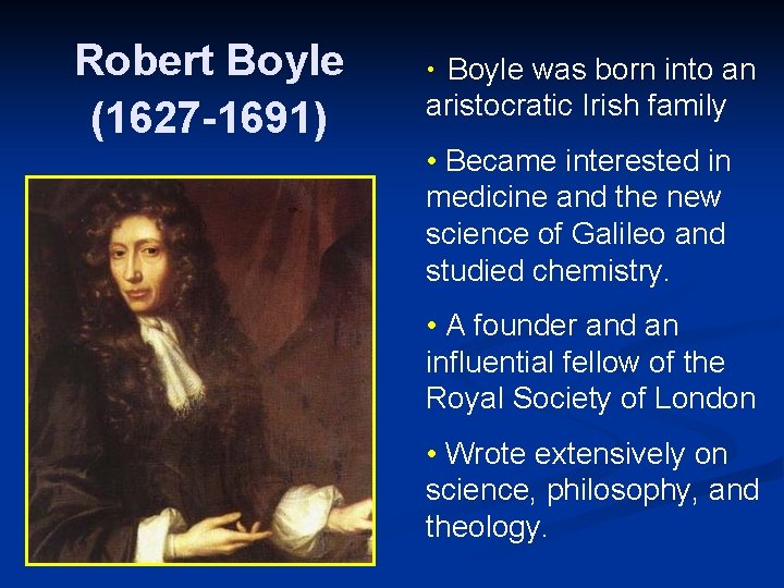 Robert Boyle (1627 -1691) • Boyle was born into an aristocratic Irish family •