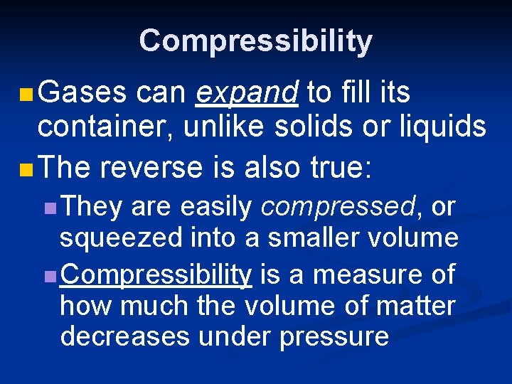 Compressibility n Gases can expand to fill its container, unlike solids or liquids n Compressibility n Gases can expand to fill its container, unlike solids or liquids n